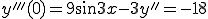  y'''(0)  =  9\sin3x - 3y'' = -18