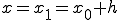   x = x_1 = x_0 + h  