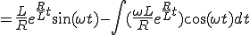 = \frac{L}{R}e^{\frac{R}{L}t}\sin(\omega t) - \int (\frac{\omega L}{R}e^{\frac{R}{L}t})\cos(\omega t){dt}