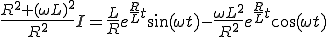  \frac{R^2 + (\omega L)^2}{R^2}I = \frac{L}{R}e^{\frac{R}{L}t}\sin(\omega t) -\frac{\omega L^2}{R^2}e^{\frac{R}{L}t}\cos(\omega t)