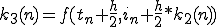  k_{3}(n)=f(t_n+\frac{h}{2},i_n+\frac{h}{2}*k_{2}(n))