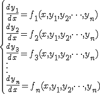  \{\ \\ \frac{dy_1}{dx} = f_{1}( x,y_{1},y_{2},\cdots ,y_{n}) \\ \frac{dy_2}{dx} = f_{2}( x,y_{1},y_{2},\cdots ,y_{n}) \\ \frac{dy_3}{dx} = f_{3}( x,y_{1},y_{2},\cdots ,y_{n}) \\ \vdots \\ \frac{dy_n}{dx} = f_{n}( x,y_{1},y_{2},\cdots ,y_{n})