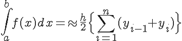  \LARGE \int_{a}^{b} f(x) dx = \approx \frac{h}{2}\Big{\sum_{i=1}^{n}(y_{i-1} + y_i) \Big} 