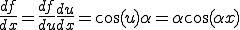 \frac{df}{dx}=\frac{df}{du}\frac{du}{dx}=\cos(u)\alpha=\alpha\cos(\alpha x)