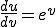 \frac{du}{dv}=e^v