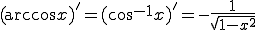 (\arccos x)'=(\cos^{-1}x)'= -{1 \over \sqrt{1-x^2}} 