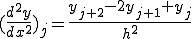  (\frac{d^{2}y}{dx^2})_j = \frac{y_{j+2} - 2y_{j+1} + y_j }{h^2} 