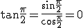  \tan\frac{\pi}{2} = \frac{\sin\frac{\pi}{2}}{\cos\frac{\pi}{2}} = 0 